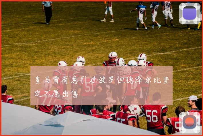 皇马曾有意引进波罗但德泽尔比坚定不愿出售